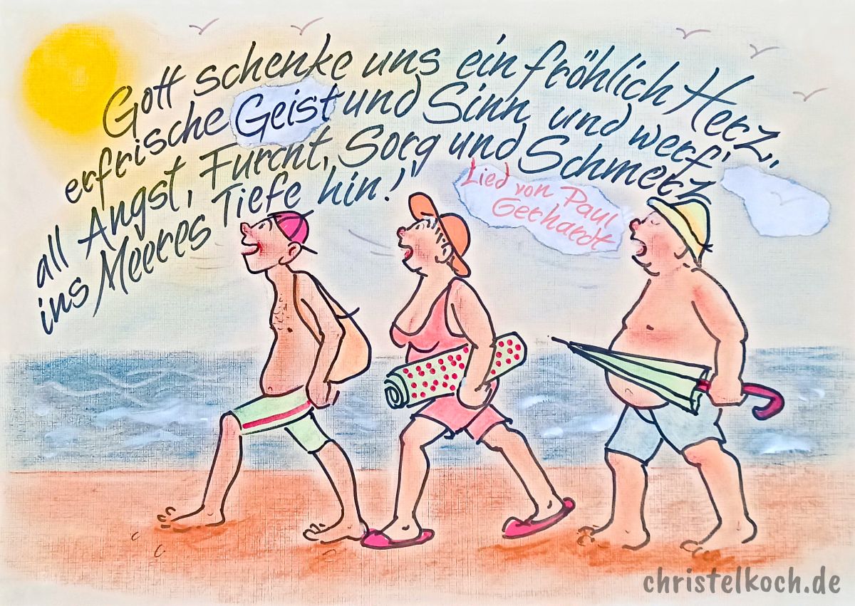 Gott schenke uns ein fröhlich Herz, erfrische Geist und Sinn. Und werf' all Angst, Furcht, Sorg und Schmerz in Meeres Tiefe hin. - Paul Gerhardt
