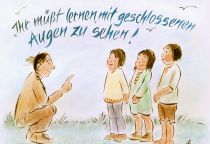 Ihr müßt lernen, mit geschlossenen Augen zu sehen! - indianische Weisheit