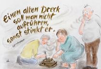 Einen alten Dreck soll man nicht aufrühren, sonst stinkt er. - Sprichwort