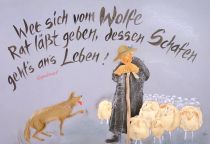 Wer sich vom Wolfe Rat läßt geben, dessen Schafen geht's an's Leben! - Sprichwort