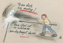 Trau dich, sei mutig! Kein Übel ist so schlimm wie die Angst davor. - Seneca