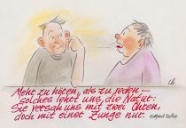 Mehr zu hören, als zu reden – solches lehrt uns die Natur: Sie versah uns mit zwei Ohren, doch mit einer Zunge nur. - Gottfried Keller