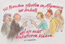 Die Menschen streiten im allgemeinen nur deshalb, weil sie nicht diskutieren können. - G. K. Chesterton