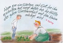 Adam war ein Gärtner, und Gott, der ihn erschaffen hat, sorgt dafür, daß die Hälfte aller guten Gartenarbeit auf den Knien erledigt wird. - Rudyard Kipling