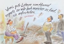 Wenn's gute Lehren vom Himmel regnete, so wär' doch mancher zu faul, sie aufzuheben. - Sprichwort