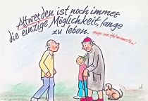 Altwerden ist noch immer die einzige Möglichkeit, lange zu leben.
 - Hugo von Hofmannsthal