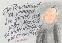 Ein Pessimist ist jemand, der glaubt, daß jeder Mensch so widerwärtig ist wie er selbst. - George Bernard Shaw
