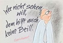 Wer nicht sehen will, dem hilft auch keine Brill. - Sprichwort