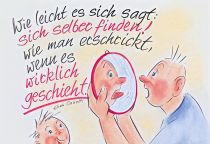 Wie leicht es sich sagt: sich selber finden! Wie man erschrickt, wenn es wirklich geschieht!
 - Elias Canetti