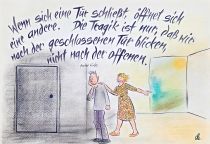 Wenn sich eine Tür schließt, öffnet sich eine andere. Die Tragik ist nur, daß wir nach der geschlossenen Tür blicken, nicht nach der offenen. - André Gide