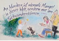 An Wundern ist niemals Mangel in dieser Welt, sondern nur am Sichwundernkönnen. - Gilbert Keith Chesterton