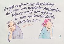 So geht es oft mit einer Unterhaltung: Nach einer Weile vergeblicher Auseinandersetzung merkt man, daß man gar nicht von derselben Sache gesprochen hat.
 - André Gide