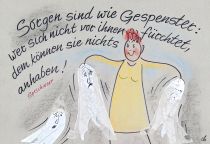 Sorgen sind wie Gespenster; wer sich nicht vor ihnen fürchtet, dem können sie nichts anhaben.
 - Sprichwort
