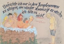 Bräuchte ich nur in den Jungbrunnen zu steigen, um wieder zwanzig zu werden - ich täte es nicht. - Sigismund von Radecki