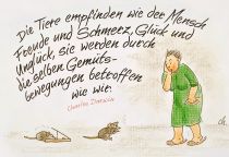 Die Tiere empfinden wie der Mensch Freude und Schmerz, Glück und Unglück, sie werden durch dieselben Gemütsbewegungen betroffen wie wir. - Charles Darwin