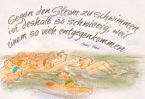 Gegen den Strom zu schwimmen ist deshalb so schwierig, weil einem so viele entgegenkommen. - Henry Ford