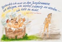 Bräuchte ich nur in den Jungbrunnen zu steigen, um wieder zwanzig zu werden - ich täte es nicht. - Sigismund von Radecki