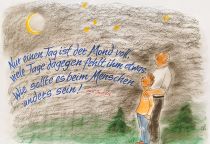 Nur einen Tag ist der Mond voll, viele Tage dagegen fehlt ihm etwas. Wie sollte es beim Menschen anders sein! - aus Indien