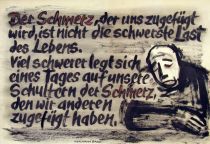 Der Schmerz, der uns zugefügt wird, ist nicht die schwerste Last des Lebens. Viel schwerer legt sich eines Tages auf unsere Schultern der Schmerz, den wir anderen zugefügt haben. - Hermann Bang