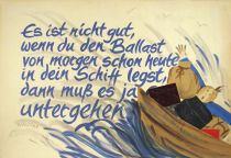Es ist nicht gut, wenn du den Ballast von morgen schon heute in dein Schiff legst, dann muß es ja untergehen - Hermann Bezzel